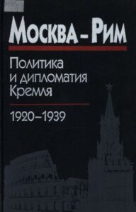 Москва-Рим: Политика и дипломатия Кремля, 1920-1939. Сборник документов. (2002) * Книга