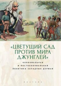 «Цветущий сад против мира джунглей». Колониальная и постколониальная политика западных держав. (2025) * Книга и реферат